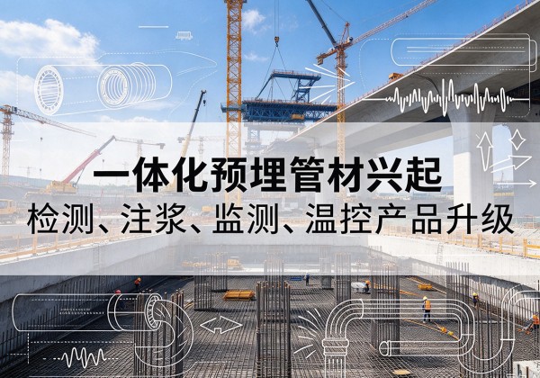 思茅一体化管材产品兴起，声测注浆一体管、多功能预埋管应用增多